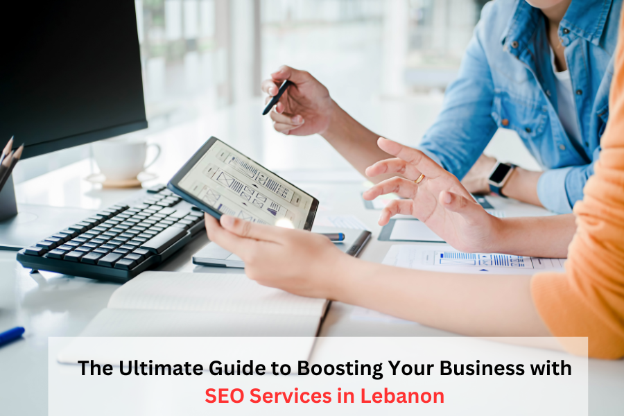 The Ultimate Guide to Boosting Your Business with SEO Services in Lebanon